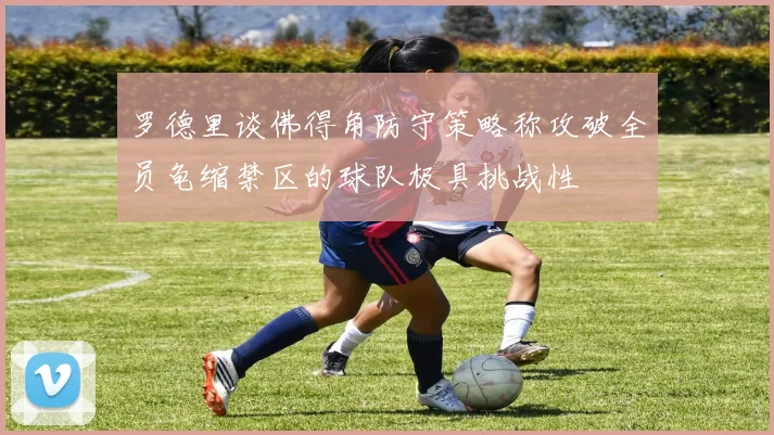 罗德里谈佛得角防守策略称攻破全员龟缩禁区的球队极具挑战性